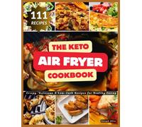 The Keto Air Fryer Cookbook: Crispy, Delicious & Low-Carb Recipes for Healthy Eating