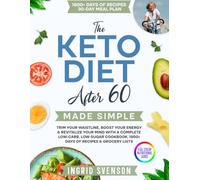 The Keto Diet After 60 Made Simple: Trim Your Waistline, Boost Your Energy & Revitalize Your Mind with a Complete Low-Carb, Low-Sugar Cookbook, 1800+ ... Action Plan Guide for Men, Women & Seniors)