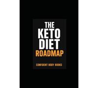 The Keto Diet Roadmap: Transform your eating, transform your life-and see the difference