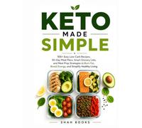 The Keto Made Simple Cookbook: Delicious Low-Carb Recipes, 30-Day Meal Plans, Weekly Grocery Lists, and Easy Meal Prep Strategies for Sustainable Weight Loss and Lasting Energy