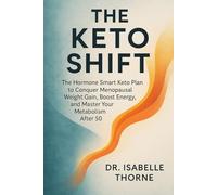 The Keto Shift: The Hormone Smart Keto Plan to Conquer Menopausal Weight Gain, Boost Energy, and Master Your Metabolism After 50