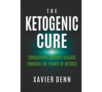 The Ketogenic Cure: Conquering Chronic Disease Through The Power Of Ketosis