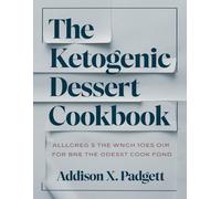 The Ketogenic Dessert Cookbook: 40 Low Carb, High Fat Recipes for Satisfying Weight Loss