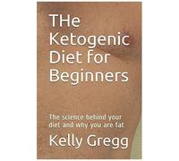 The Ketogenic Diet For Beginners: The Science Behind Your Diet And Why You Are Fat