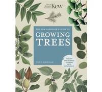 The Kew Gardener's Guide to Growing Trees: The Art and Science to Grow With Confidence