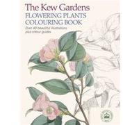 The Kew Gardens Flowering Plants Colouring Book: Over 40 Beautiful Illustrations Plus Colour Guides