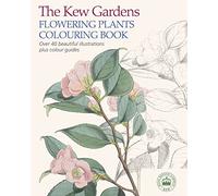The Kew Gardens Flowering Plants Colouring Book: Over 40 Beautiful Illustrations Plus Colour Guides