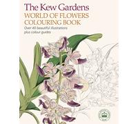 The Kew Gardens World of Flowers Colouring Book: Over 40 Beautiful Illustrations Plus Colour Guides