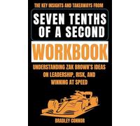 The Key Insights and Takeaways from Seven Tenths of a Second Workbook: Understanding Zak Brown’s Ideas on Leadership, Risk, and Winning at Speed