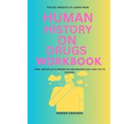 The key Insights to learn from Human History on Drugs Workbook: How Sam Kelly's Narrative and Wisdom can lead you to success