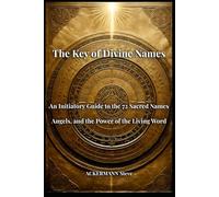 The Key of Divine Names: An Initiatory Guide to the 72 Sacred Names, Angels, and the Power of the Living Word