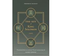 The Key of King Solomon (1834): Translated by Frederick Hockley from an ancient French manuscript for George Graham