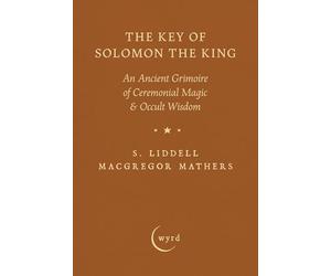 The Key of Solomon the King: An Ancient Grimoire of Ceremonial Magic & Occult Wisdom