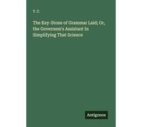 The Key-Stone of Grammar Laid; Or, the Governess's Assistant In Simplifying That Science