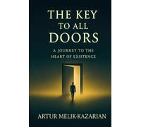 THE KEY TO ALL DOORS: A JOURNEY TO THE HEART OF EXISTENCE