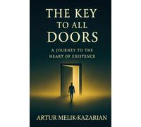 THE KEY TO ALL DOORS: A JOURNEY TO THE HEART OF EXISTENCE