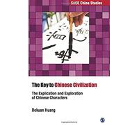 The Key To Chinese Civilization: The Explication And Exploration Of Chinese Characters