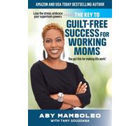 The Key To Guilt-Free Success For Working Moms