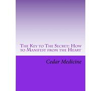 The Key to The Secret: How to Manifest from the Heart