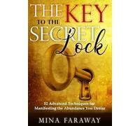 The Key to the Secret Lock: 12 Advanced Techniques for Manifesting the Abundance You Desire