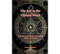 The Key to the Vibrant Word: Vocal and sound rituals of occult and spiritual traditions