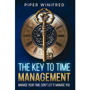 The Key to Time Management: Manage Your Time - Don't Let it Manage You