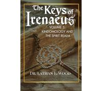 The Keys of Irenaeus: Volume 3: Kingdomology and the Spirit Realm