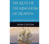 The Keys of the Kingdom of Heaven: and the Power thereof, according to the Word of God