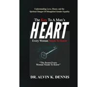 The Keys To A Man’s Heart Every Woman Needs To Know: Understanding Love, Honor, And The Spiritual Danger Of Misapplied Gender Equality