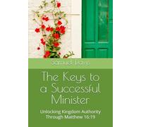 The Keys to a Successful Minister: Unlocking Kingdom Authority Through Matthew 16:19