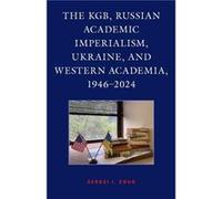The KGB Russian Academic Imperialism Ukraine and Western Academia 19462024 by Sergei I. Zhuk Sergei I. Zhuk (Auteur)