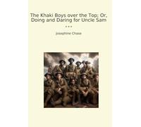 The Khaki Boys over the Top; Or, Doing and Daring for Uncle Sam (Classic Books)