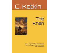 The Khan: How a Forgotten Boy on the Steppe Built the Largest Empire the World Has Ever Known