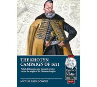 The Khotyn Campaign of 1621: Polish, Lithuanian and Cossack Armies Versus Might of the Ottoman Empire