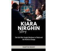 The Kiara Nirghin Story: The Girl Who Taught Machines to Think and the World to Change