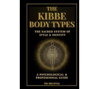 The Kibbe Body Types: The Sacred System of Style & Identity: Psychological Archetypes, Body Proportions & Professional Styling Guide