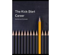 The Kick-Start Career: Fast-track your first decade