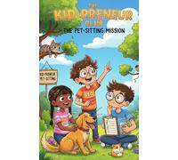 The Kid-Preneur Club: The Pet-Sitting Mission: A Fun Interactive Chapter Book for Kids Ages 6-10 About Starting a Business, Pet Sitting, and Learning Financial Literacy