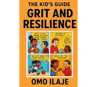 The Kid’s Guide: Grit and Resilience: Build Confidence. Bounce Back. Become Unstoppable.