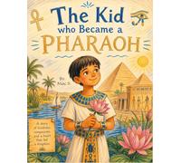 The Kid who Became a Pharaoh: An Illustrated Ancient Egypt Story about Kindness and Compassion (Ages 4-8)