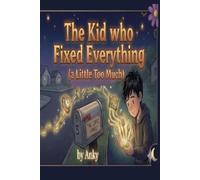 The Kid Who Fixed Everything (a Little Too Much): A Story About Helping, Asking, and Knowing When to Let Things Be