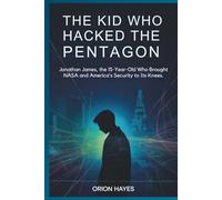 The Kid Who Hacked the Pentagon: Jonathan James, the 15-Year-Old Who Brought NASA and America's Security to Its Knees.