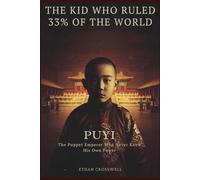 The Kid Who Ruled 33% of the World: Puyi: The Puppet Emperor Who Never Knew His Own Power