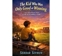 The Kid Who Was Only Good at Winning: A Story About Pressure, Praise, and Who You Are Without a Trophy