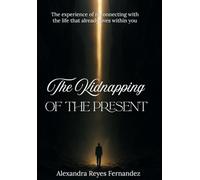 The Kidnapping of the Present: The experience of reconnecting with the life that already lives within you