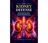 THE KIDNEY DEFENSE: How to Protect Your Kidneys, Recognize Warning Signs, and Reduce Your Risk of Kidney Disease