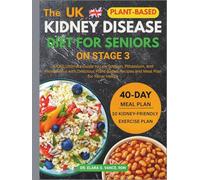 The Kidney Disease Diet for Seniors on Stage 3: A CKD Ultimate Guide to Low Sodium, Potassium, and Phosphorus with Delicious Plant-Based Recipes and Meal Plan for Renal Health