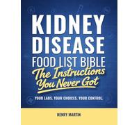 The Kidney Disease Food List Bible: The Instructions You Never Got - A Clear Grocery Guide for the Renal Diet with 300+ Foods to Make Safe Food Choices Based on Your Labs
