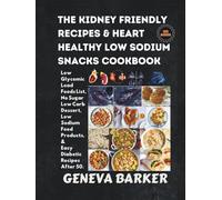 THE KIDNEY FRIENDLY RECIPES & HEART HEALTHY LOW SODIUM SNACKS COOKBOOK: Low Glycemic Load Foods List, No Sugar Low Carb Dessert, Low Sodium Food Products and Easy Diabetic Recipes After 50