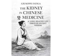 THE KIDNEY IN CHINESE MEDICINE: A Long, Healthy Life Through Ancient Wisdom